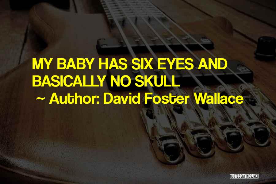 David Foster Wallace Quotes: My Baby Has Six Eyes And Basically No Skull