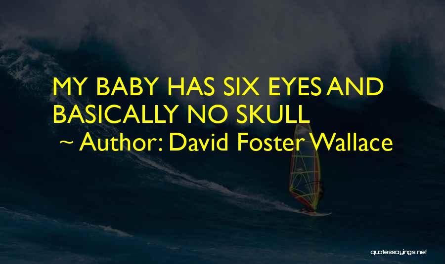 David Foster Wallace Quotes: My Baby Has Six Eyes And Basically No Skull