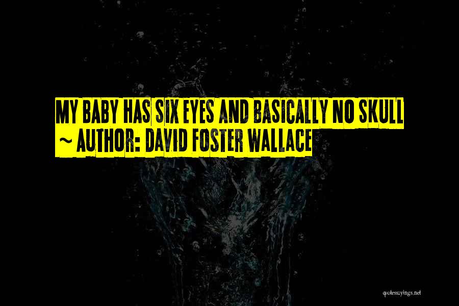 David Foster Wallace Quotes: My Baby Has Six Eyes And Basically No Skull