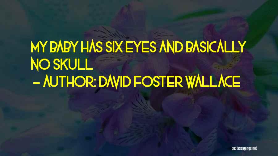 David Foster Wallace Quotes: My Baby Has Six Eyes And Basically No Skull