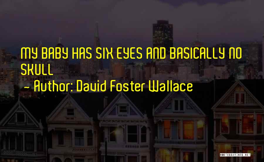 David Foster Wallace Quotes: My Baby Has Six Eyes And Basically No Skull