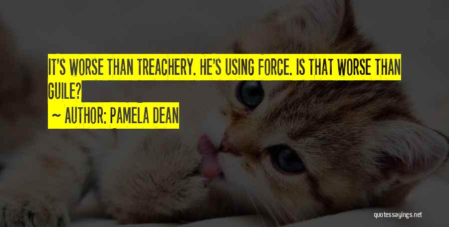 Pamela Dean Quotes: It's Worse Than Treachery. He's Using Force. Is That Worse Than Guile?