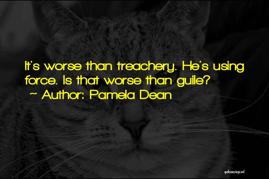 Pamela Dean Quotes: It's Worse Than Treachery. He's Using Force. Is That Worse Than Guile?