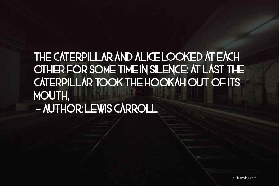 Lewis Carroll Quotes: The Caterpillar And Alice Looked At Each Other For Some Time In Silence: At Last The Caterpillar Took The Hookah
