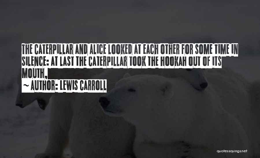 Lewis Carroll Quotes: The Caterpillar And Alice Looked At Each Other For Some Time In Silence: At Last The Caterpillar Took The Hookah