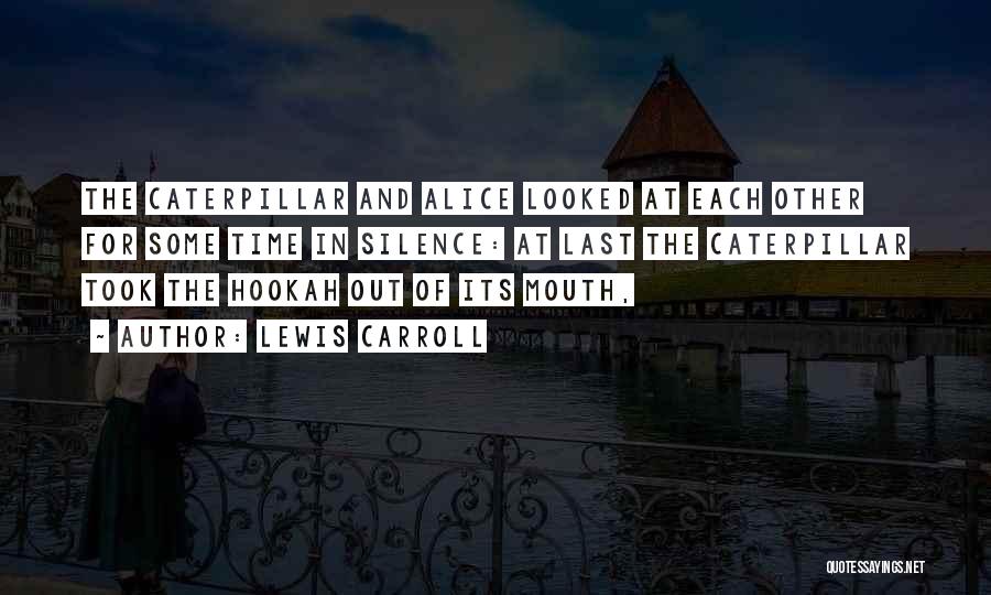 Lewis Carroll Quotes: The Caterpillar And Alice Looked At Each Other For Some Time In Silence: At Last The Caterpillar Took The Hookah