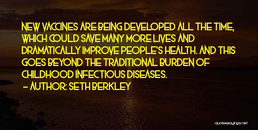 Seth Berkley Quotes: New Vaccines Are Being Developed All The Time, Which Could Save Many More Lives And Dramatically Improve People's Health. And