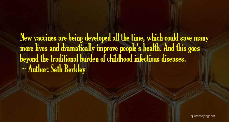 Seth Berkley Quotes: New Vaccines Are Being Developed All The Time, Which Could Save Many More Lives And Dramatically Improve People's Health. And