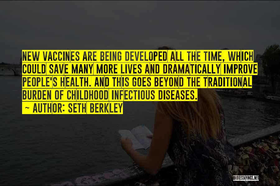 Seth Berkley Quotes: New Vaccines Are Being Developed All The Time, Which Could Save Many More Lives And Dramatically Improve People's Health. And