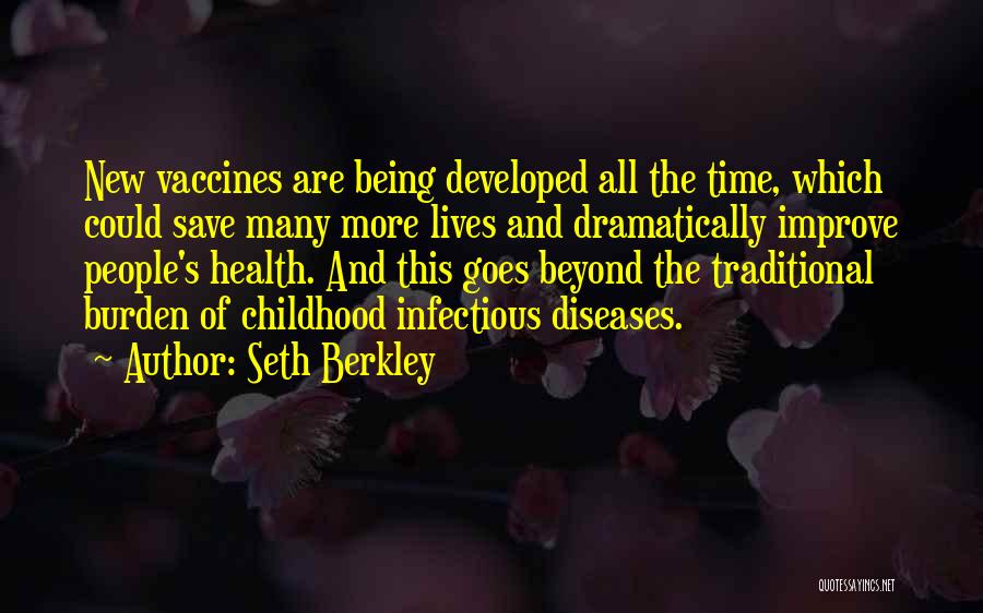 Seth Berkley Quotes: New Vaccines Are Being Developed All The Time, Which Could Save Many More Lives And Dramatically Improve People's Health. And