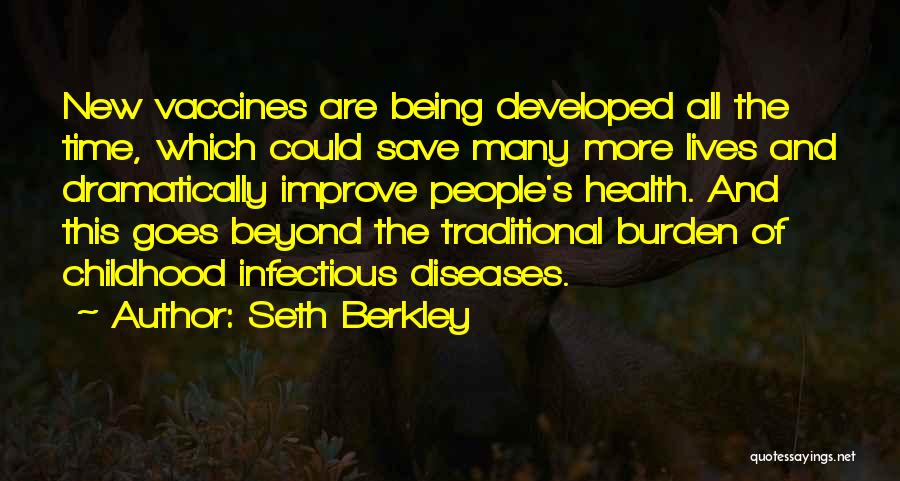 Seth Berkley Quotes: New Vaccines Are Being Developed All The Time, Which Could Save Many More Lives And Dramatically Improve People's Health. And