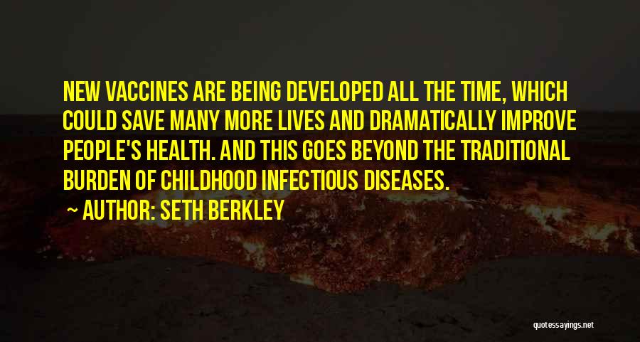 Seth Berkley Quotes: New Vaccines Are Being Developed All The Time, Which Could Save Many More Lives And Dramatically Improve People's Health. And