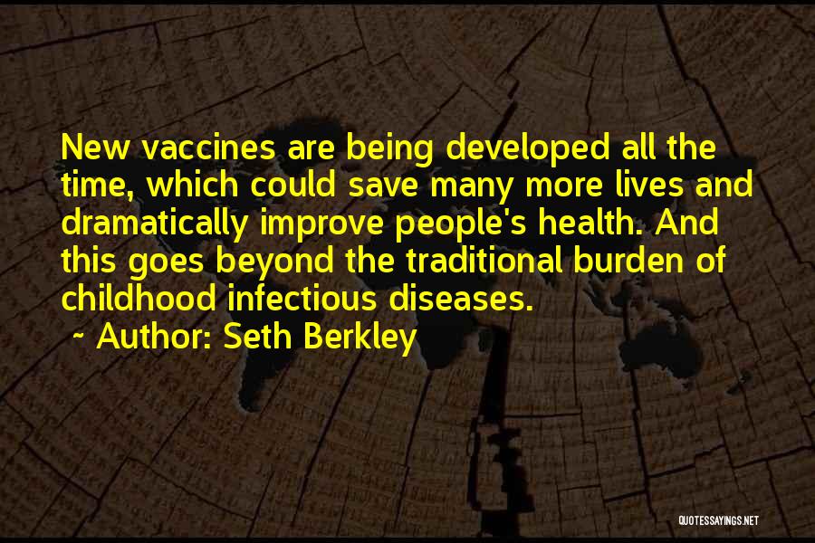 Seth Berkley Quotes: New Vaccines Are Being Developed All The Time, Which Could Save Many More Lives And Dramatically Improve People's Health. And
