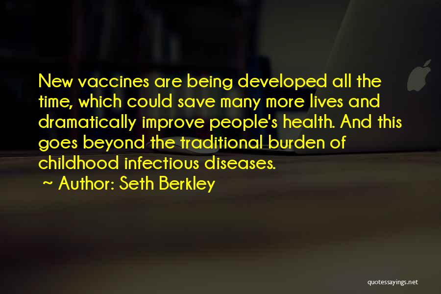 Seth Berkley Quotes: New Vaccines Are Being Developed All The Time, Which Could Save Many More Lives And Dramatically Improve People's Health. And