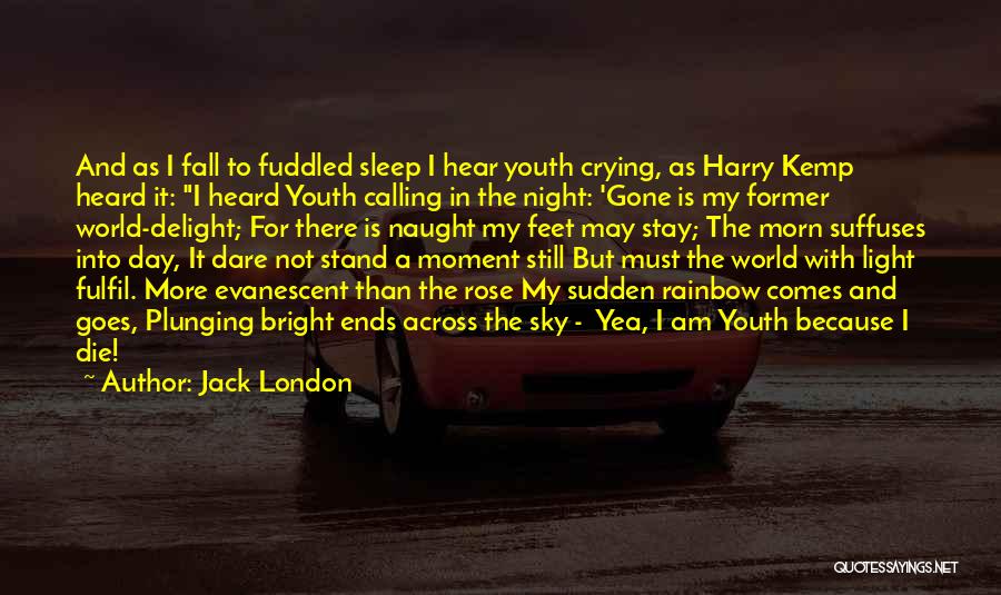 Jack London Quotes: And As I Fall To Fuddled Sleep I Hear Youth Crying, As Harry Kemp Heard It: I Heard Youth Calling