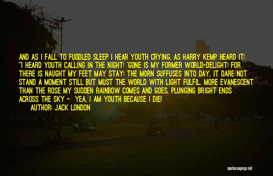 Jack London Quotes: And As I Fall To Fuddled Sleep I Hear Youth Crying, As Harry Kemp Heard It: I Heard Youth Calling