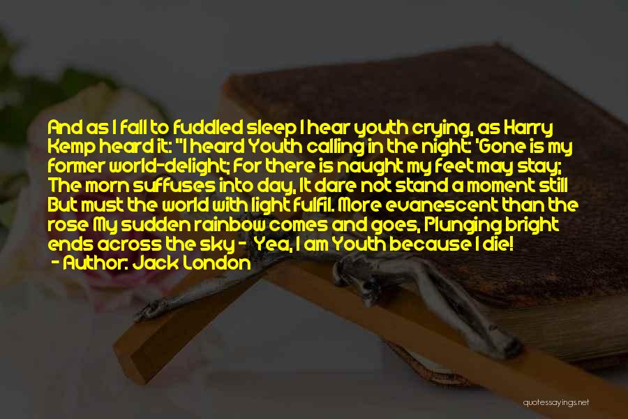 Jack London Quotes: And As I Fall To Fuddled Sleep I Hear Youth Crying, As Harry Kemp Heard It: I Heard Youth Calling