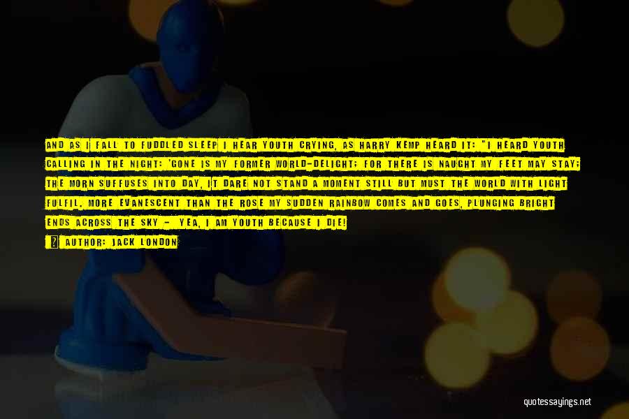 Jack London Quotes: And As I Fall To Fuddled Sleep I Hear Youth Crying, As Harry Kemp Heard It: I Heard Youth Calling