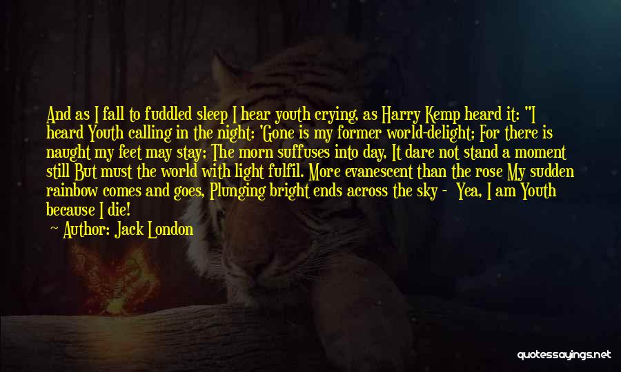 Jack London Quotes: And As I Fall To Fuddled Sleep I Hear Youth Crying, As Harry Kemp Heard It: I Heard Youth Calling