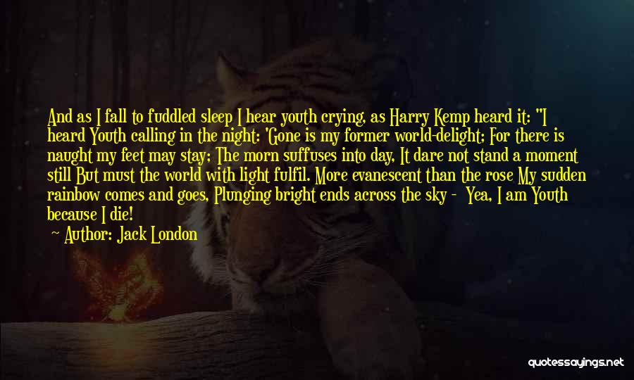 Jack London Quotes: And As I Fall To Fuddled Sleep I Hear Youth Crying, As Harry Kemp Heard It: I Heard Youth Calling