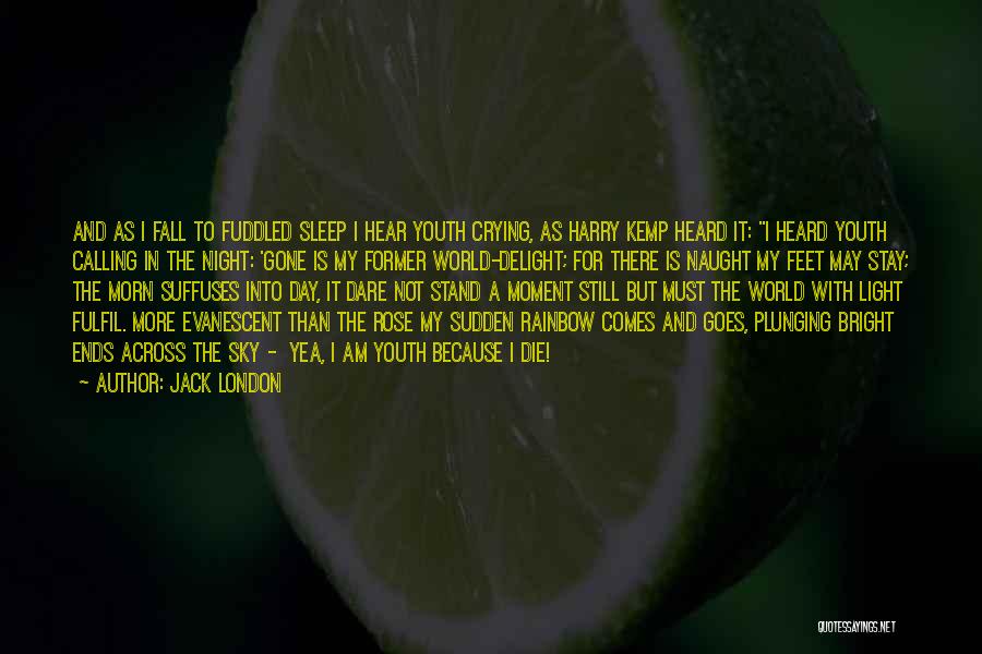 Jack London Quotes: And As I Fall To Fuddled Sleep I Hear Youth Crying, As Harry Kemp Heard It: I Heard Youth Calling