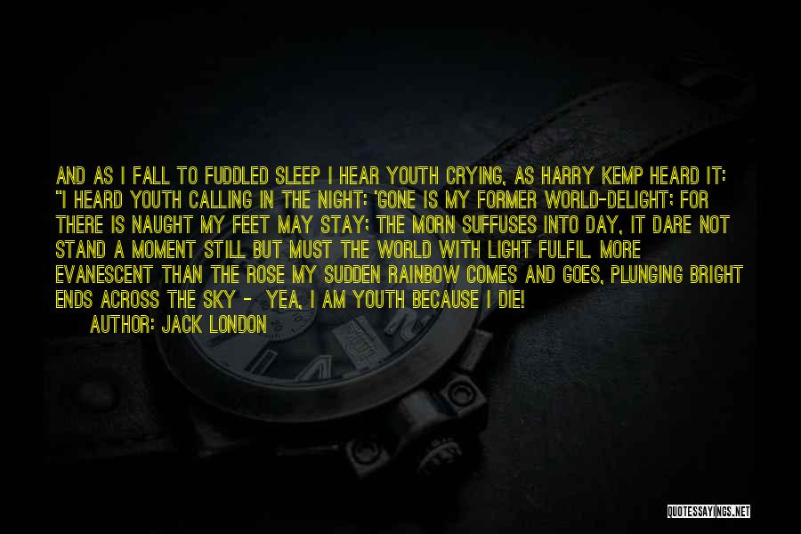 Jack London Quotes: And As I Fall To Fuddled Sleep I Hear Youth Crying, As Harry Kemp Heard It: I Heard Youth Calling