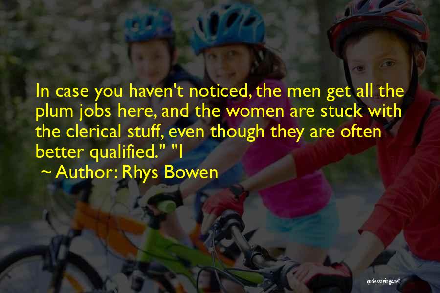 Rhys Bowen Quotes: In Case You Haven't Noticed, The Men Get All The Plum Jobs Here, And The Women Are Stuck With The