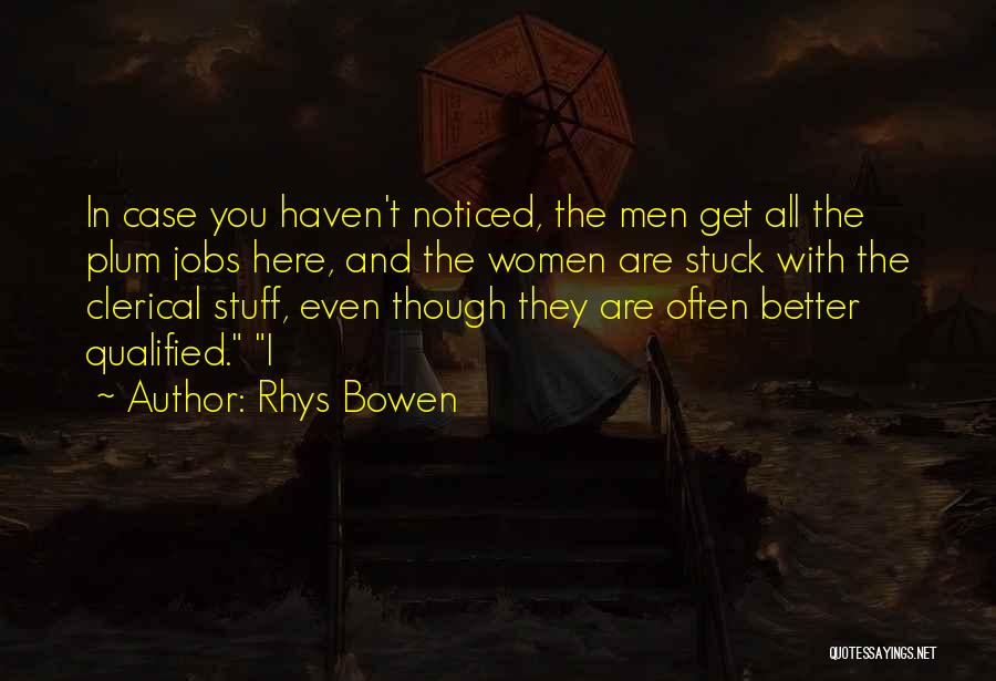 Rhys Bowen Quotes: In Case You Haven't Noticed, The Men Get All The Plum Jobs Here, And The Women Are Stuck With The