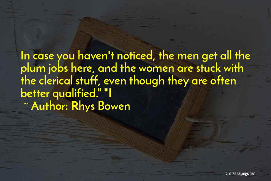 Rhys Bowen Quotes: In Case You Haven't Noticed, The Men Get All The Plum Jobs Here, And The Women Are Stuck With The