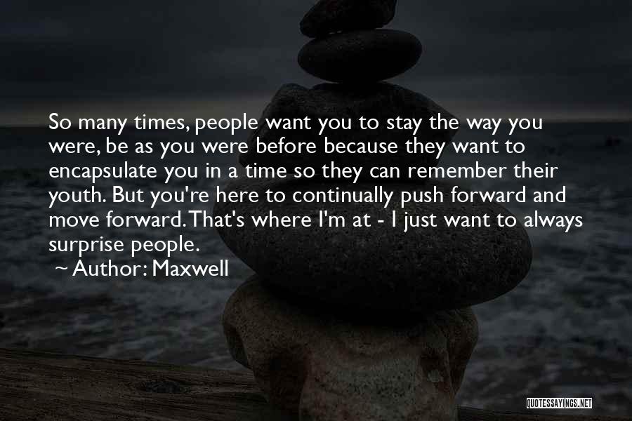 Maxwell Quotes: So Many Times, People Want You To Stay The Way You Were, Be As You Were Before Because They Want