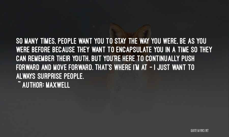 Maxwell Quotes: So Many Times, People Want You To Stay The Way You Were, Be As You Were Before Because They Want