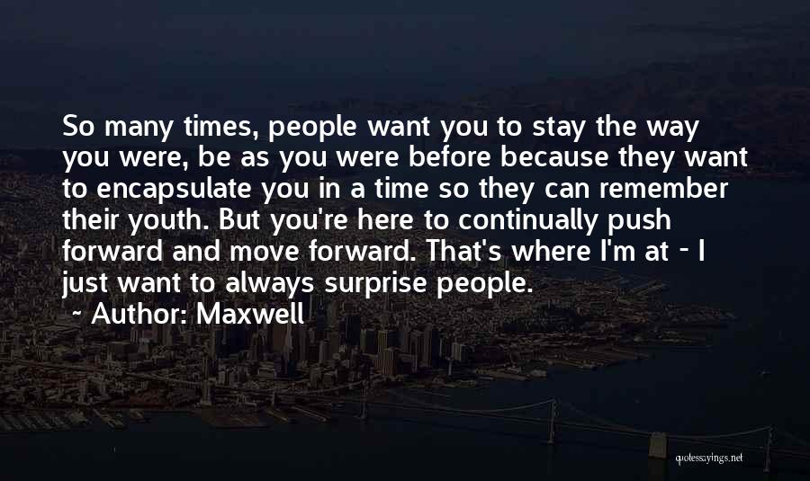 Maxwell Quotes: So Many Times, People Want You To Stay The Way You Were, Be As You Were Before Because They Want
