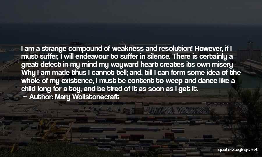 Mary Wollstonecraft Quotes: I Am A Strange Compound Of Weakness And Resolution! However, If I Must Suffer, I Will Endeavour To Suffer In