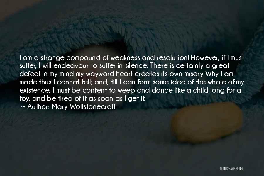 Mary Wollstonecraft Quotes: I Am A Strange Compound Of Weakness And Resolution! However, If I Must Suffer, I Will Endeavour To Suffer In