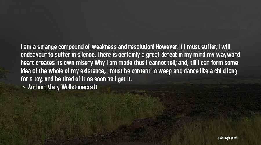 Mary Wollstonecraft Quotes: I Am A Strange Compound Of Weakness And Resolution! However, If I Must Suffer, I Will Endeavour To Suffer In