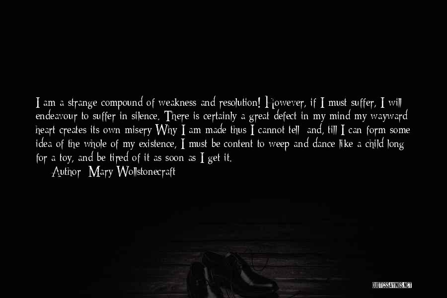 Mary Wollstonecraft Quotes: I Am A Strange Compound Of Weakness And Resolution! However, If I Must Suffer, I Will Endeavour To Suffer In