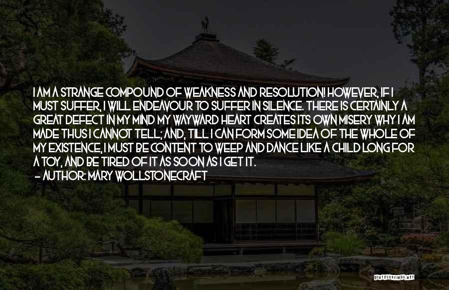 Mary Wollstonecraft Quotes: I Am A Strange Compound Of Weakness And Resolution! However, If I Must Suffer, I Will Endeavour To Suffer In