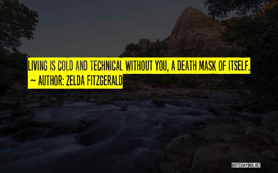 Zelda Fitzgerald Quotes: Living Is Cold And Technical Without You, A Death Mask Of Itself.