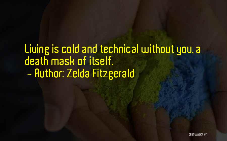 Zelda Fitzgerald Quotes: Living Is Cold And Technical Without You, A Death Mask Of Itself.