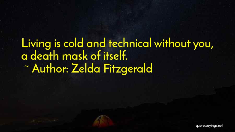 Zelda Fitzgerald Quotes: Living Is Cold And Technical Without You, A Death Mask Of Itself.