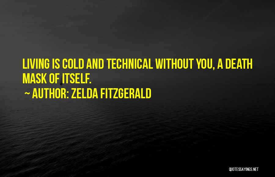 Zelda Fitzgerald Quotes: Living Is Cold And Technical Without You, A Death Mask Of Itself.