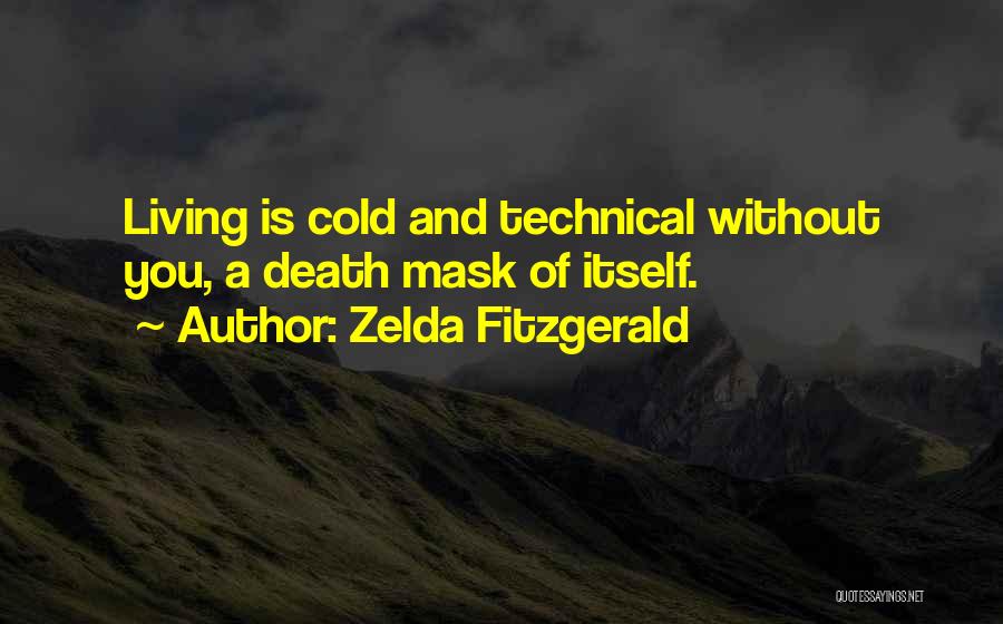 Zelda Fitzgerald Quotes: Living Is Cold And Technical Without You, A Death Mask Of Itself.