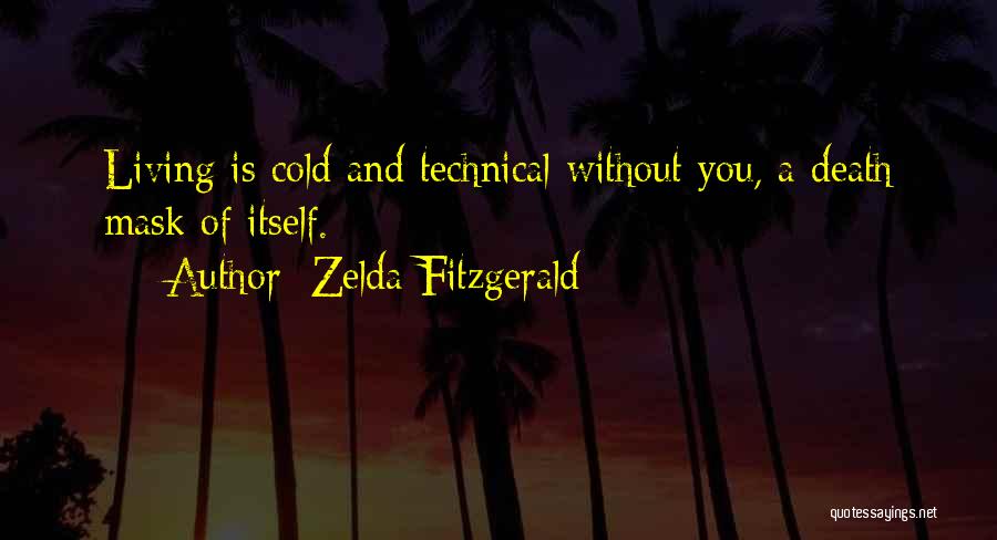 Zelda Fitzgerald Quotes: Living Is Cold And Technical Without You, A Death Mask Of Itself.