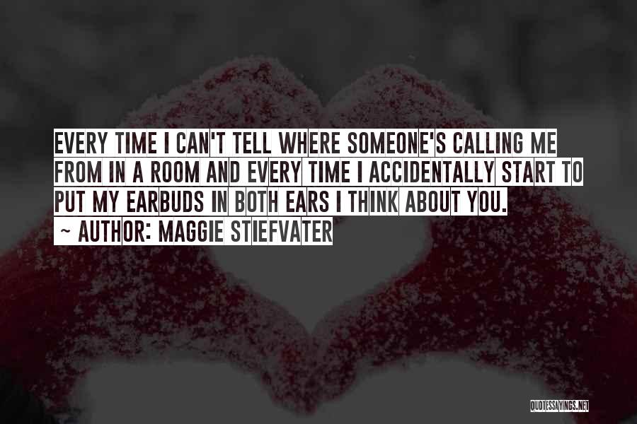 Maggie Stiefvater Quotes: Every Time I Can't Tell Where Someone's Calling Me From In A Room And Every Time I Accidentally Start To