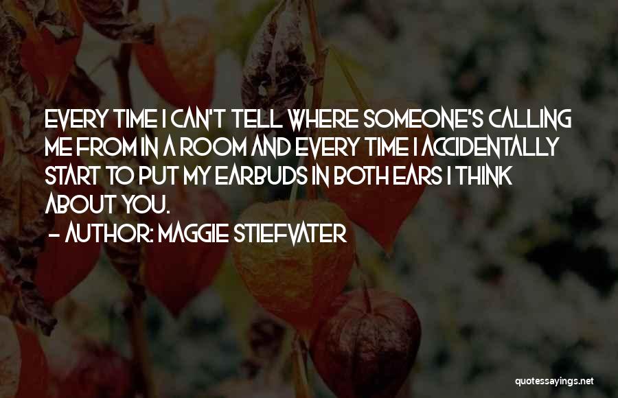 Maggie Stiefvater Quotes: Every Time I Can't Tell Where Someone's Calling Me From In A Room And Every Time I Accidentally Start To