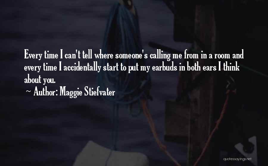 Maggie Stiefvater Quotes: Every Time I Can't Tell Where Someone's Calling Me From In A Room And Every Time I Accidentally Start To