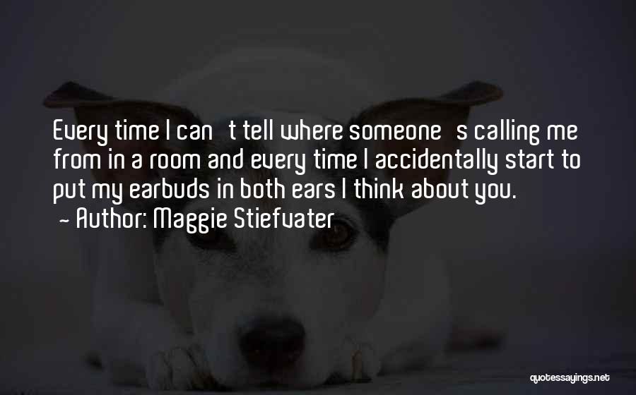 Maggie Stiefvater Quotes: Every Time I Can't Tell Where Someone's Calling Me From In A Room And Every Time I Accidentally Start To