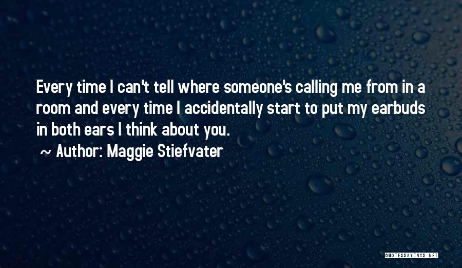 Maggie Stiefvater Quotes: Every Time I Can't Tell Where Someone's Calling Me From In A Room And Every Time I Accidentally Start To
