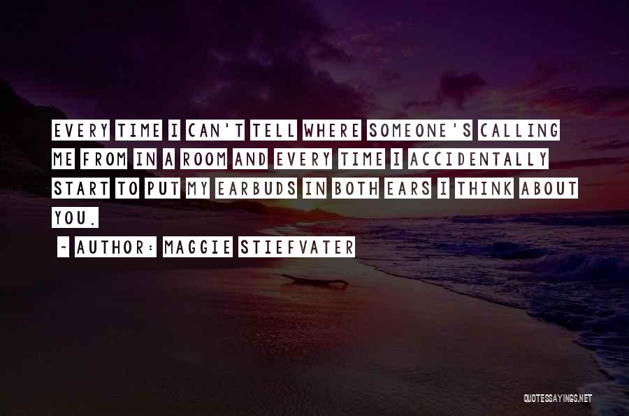 Maggie Stiefvater Quotes: Every Time I Can't Tell Where Someone's Calling Me From In A Room And Every Time I Accidentally Start To