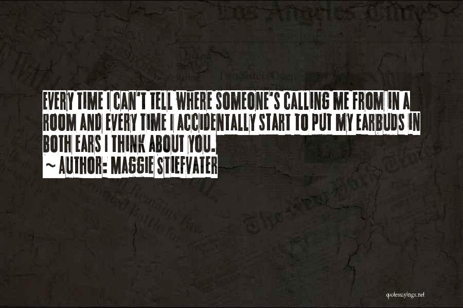 Maggie Stiefvater Quotes: Every Time I Can't Tell Where Someone's Calling Me From In A Room And Every Time I Accidentally Start To